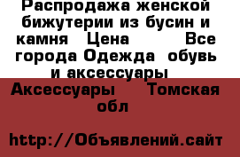 Распродажа женской бижутерии из бусин и камня › Цена ­ 250 - Все города Одежда, обувь и аксессуары » Аксессуары   . Томская обл.